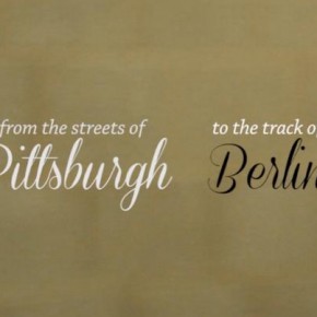 From the streets of Pittsburgh to the track of Berlin.
